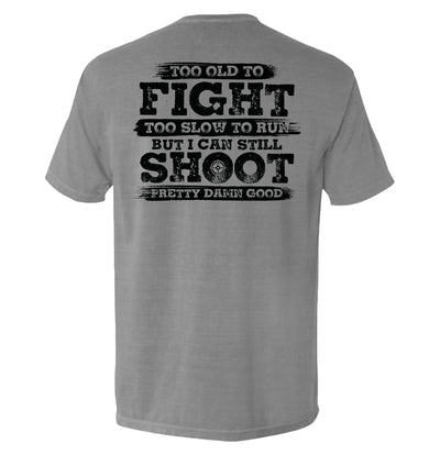 Too Old To Fight But I Can Still Shoot Pretty Damn Good